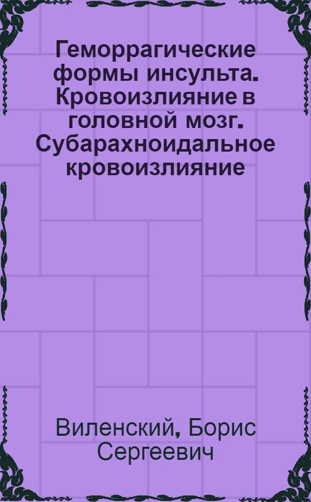 Геморрагические формы инсульта. Кровоизлияние в головной мозг. Субарахноидальное кровоизлияние : справочник