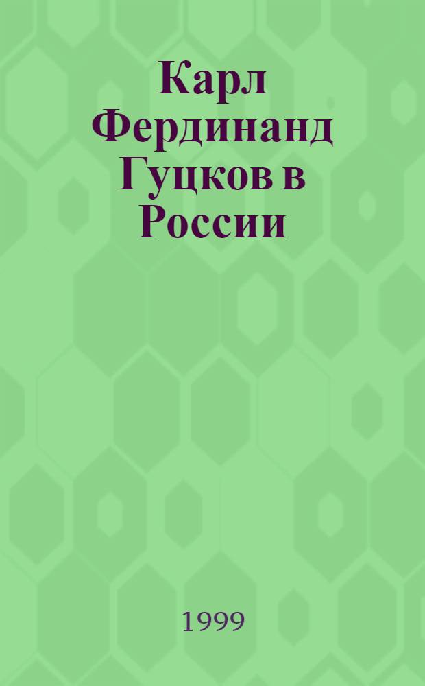 Карл Фердинанд Гуцков в России : автореферат диссертации на соискание ученой степени к.филол.н. : специальность 10.01.05