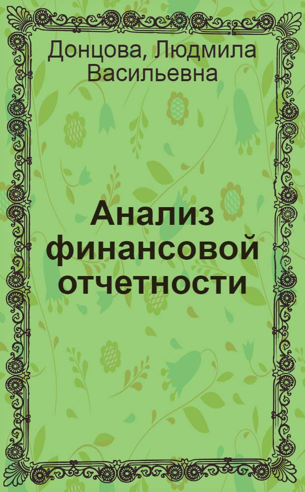 Анализ финансовой отчетности : учебник : для студентов высших учебных заведений, обучающихся по специальности "Бухгалтерский учет, анализ и аудит" и другим экономическим специальностям