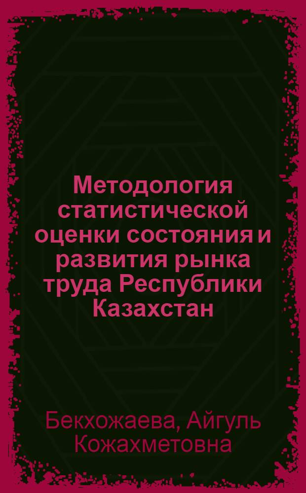 Методология статистической оценки состояния и развития рынка труда Республики Казахстан : автореферат диссертации на соискание ученой степени к.э.н. : специальность 08.00.11