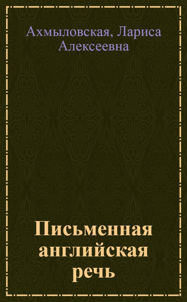 Письменная английская речь : учебное пособие для студентов направления 031200 "Лингвистика и межкультурная коммуникация", специальностей 031201 "Теория и методика преподавания иностранных языков и культур", 031202 "Перевод и переводоведение" вузов региона