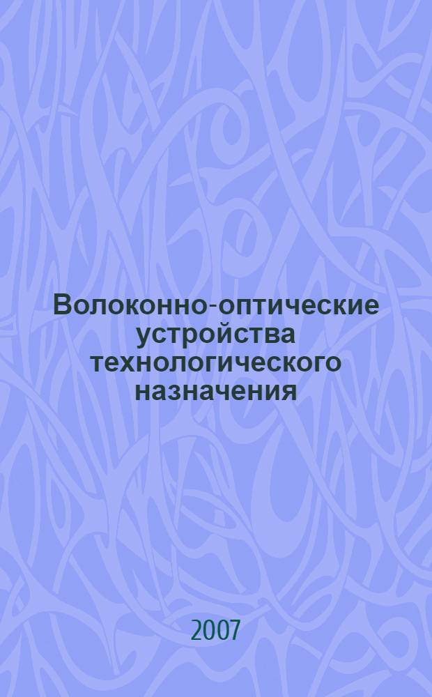 Волоконно-оптические устройства технологического назначения : учебное пособие : для студентов, обучающихся по направлениям подготовки 210300 "Радиотехника", 200100 "Приборостроение"