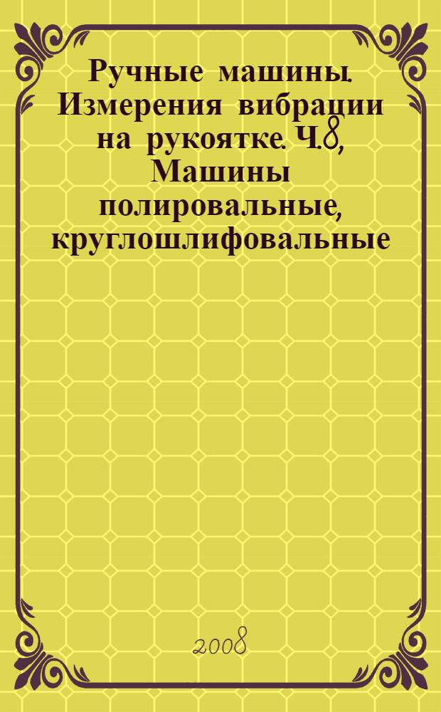 Ручные машины. Измерения вибрации на рукоятке. Ч.8, Машины полировальные, круглошлифовальные, орбитальные шлифовальные и орбитально-вращательные шлифовальные