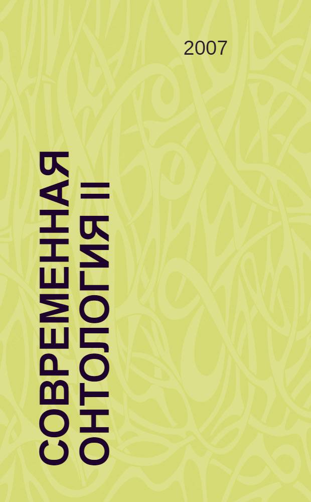 Современная онтология II : материалы международной научной конференции "Бытие как центральная проблема онтологии", (25-29 июня2007 г., Санкт-Петербург)