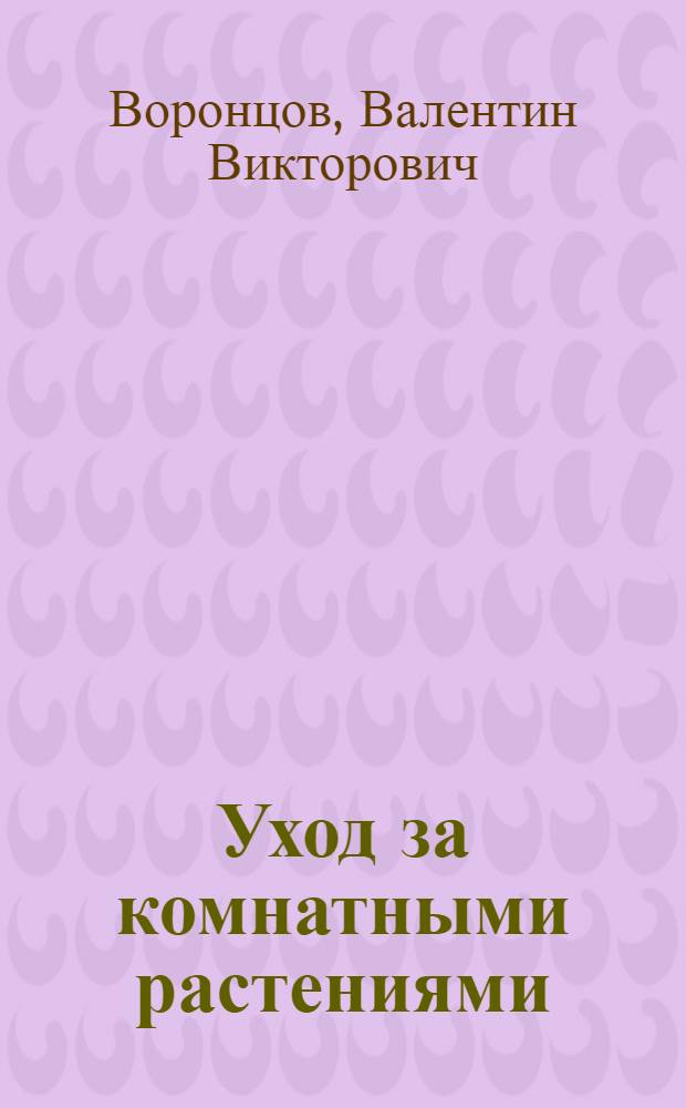 Уход за комнатными растениями : практические советы любителям цветов