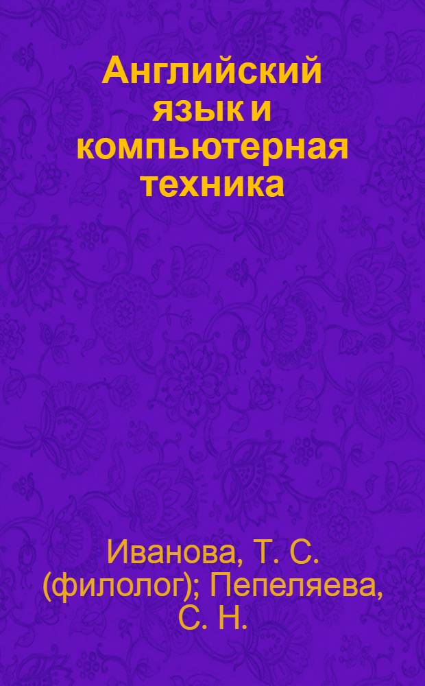 Английский язык и компьютерная техника : учебное пособие для студентов направления 230100 "Информатика и вычислительная техника" вузов региона : специальностей: "Автоматизированные системы обработки информации и управления", "ЭВМ, комплексы, системы и сети"