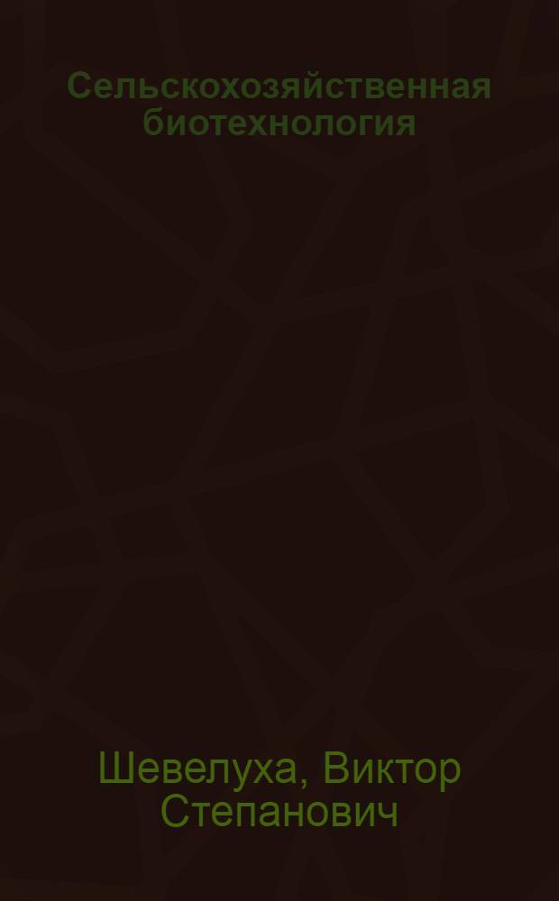 Сельскохозяйственная биотехнология : учебник для студентов высших учебных заведений, обучающихся по сельскохозяйственным, естественнонаучным и педагогическим специальностям