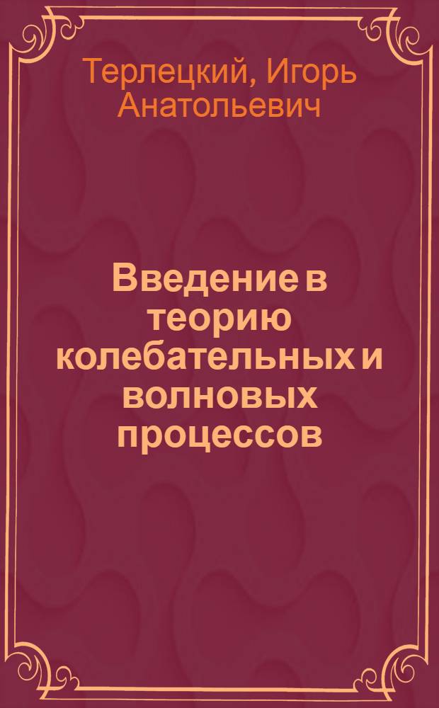 Введение в теорию колебательных и волновых процессов : учебное пособие : для студентов специальностей: 200105 "Акустические приборы и системы", 200401 "Биотехнические и медицинские аппараты и системы", 200402 "Инженерное дело в медико-биологической практике"