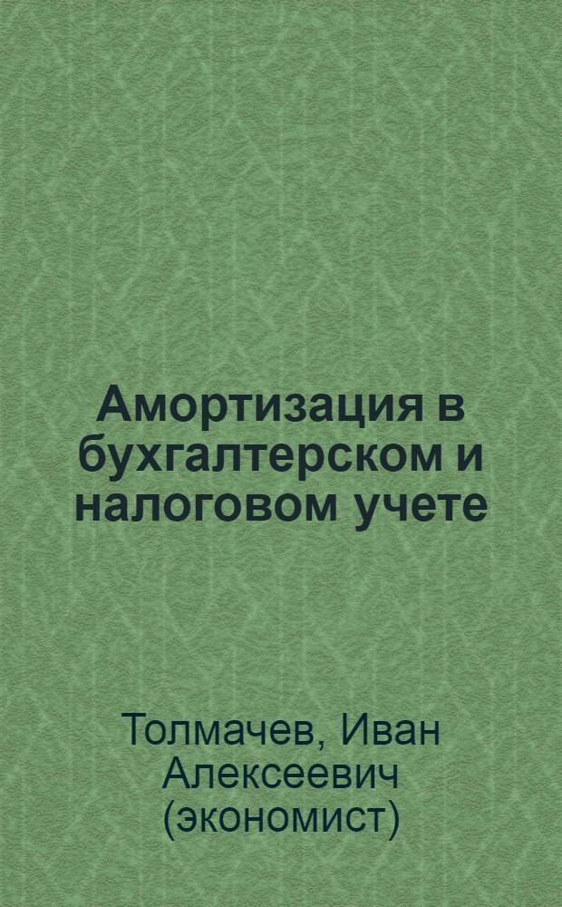 Амортизация в бухгалтерском и налоговом учете : с учетом изменений, вступающих в силу с 1 января 2008 года