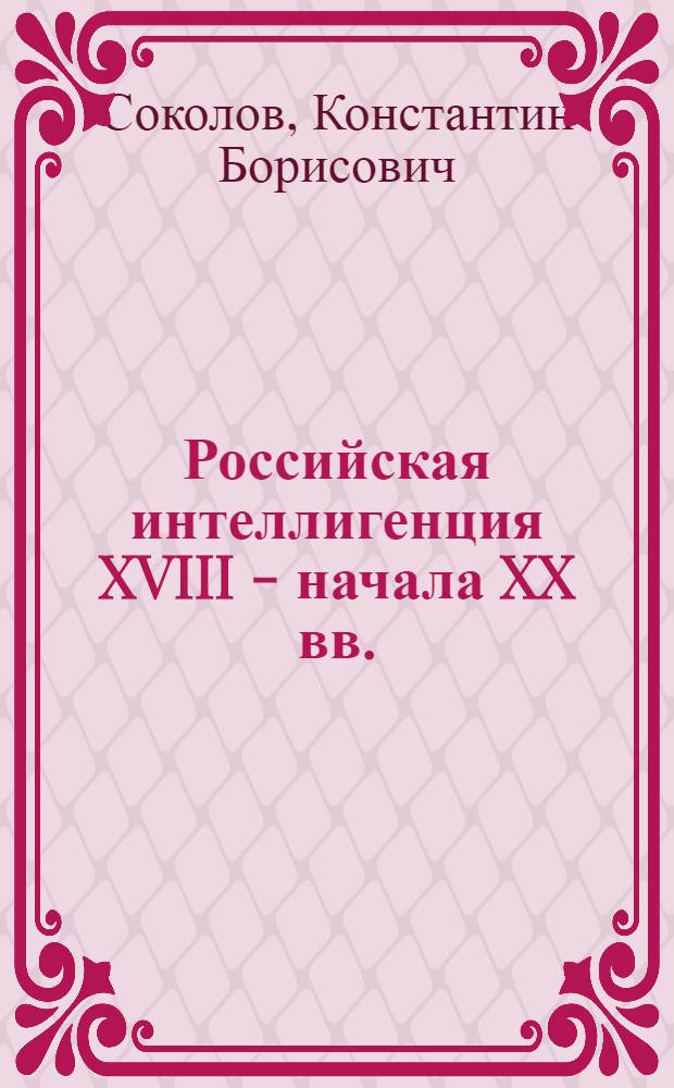 Российская интеллигенция XVIII - начала XX вв.: картина мира и повседневность
