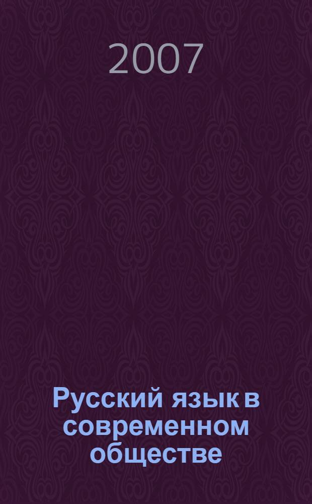 Русский язык в современном обществе: проблемы преподавания : сборник научных статей по материалам докладов и сообщений конференции (Смоленск, 23-24 мая 2007 года)