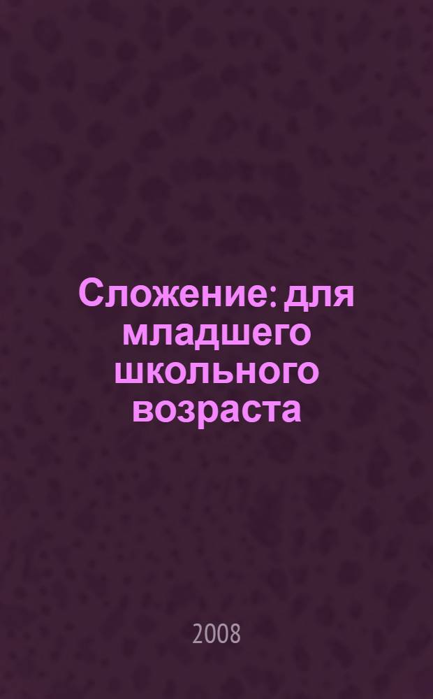 Сложение : для младшего школьного возраста