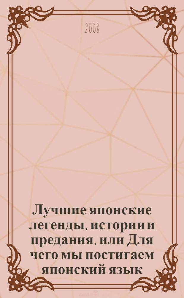 Лучшие японские легенды, истории и предания, или Для чего мы постигаем японский язык : нулевой уровень