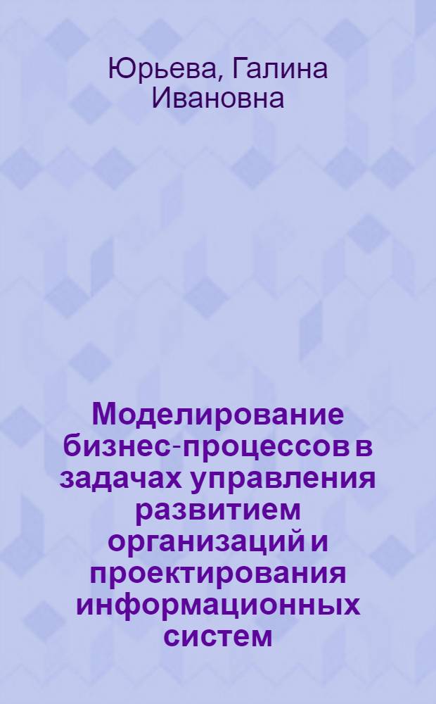 Моделирование бизнес-процессов в задачах управления развитием организаций и проектирования информационных систем