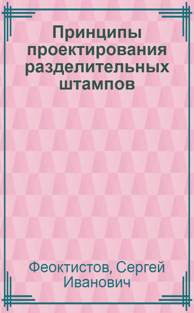 Принципы проектирования разделительных штампов : учебное пособие для студентов высших учебных заведений РФ по напрвлению полготовки дипломированного специалиста 160200 "Авиастроение" и специальности 160201 "Самолето- и вертолетостроение"