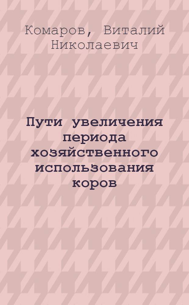 Пути увеличения периода хозяйственного использования коров : автореферат диссертации на соискание ученой степени д.с.-х.н. : специальность 06.02.01