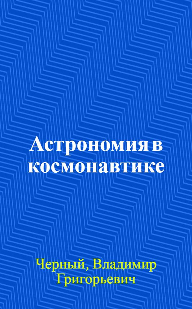 Астрономия в космонавтике : учебное пособие для студентов высших учебных заведений, обучающихся по направлению подготовки "Ракетостроение и космонавтика"