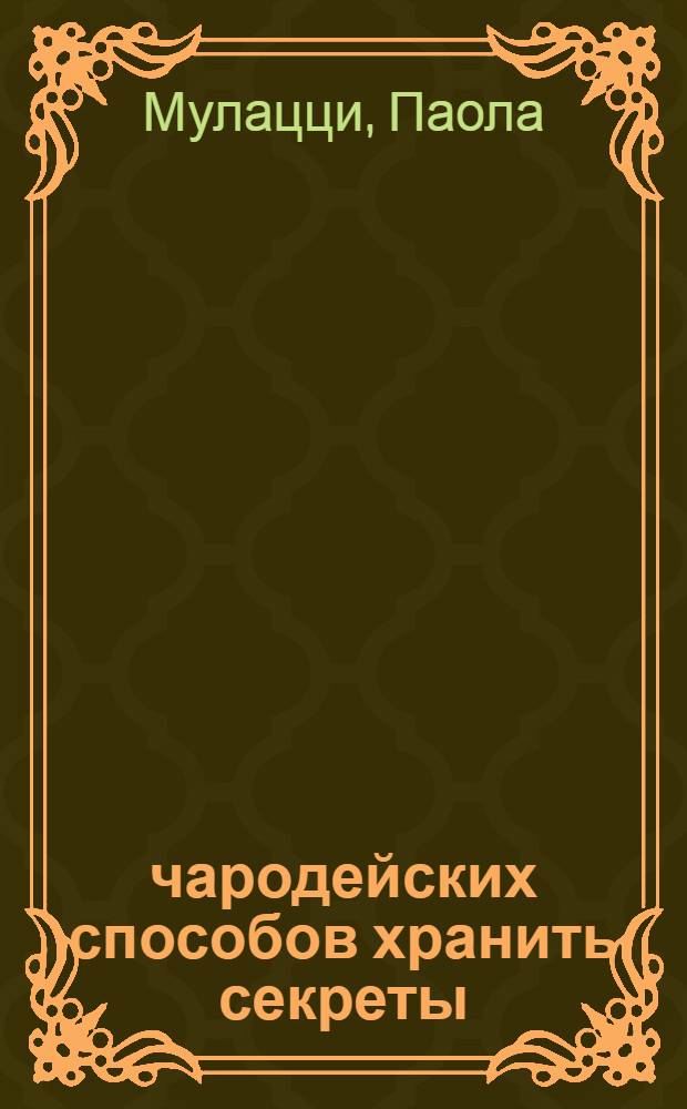 100 чародейских способов хранить секреты : для детей среднего школьного возраста
