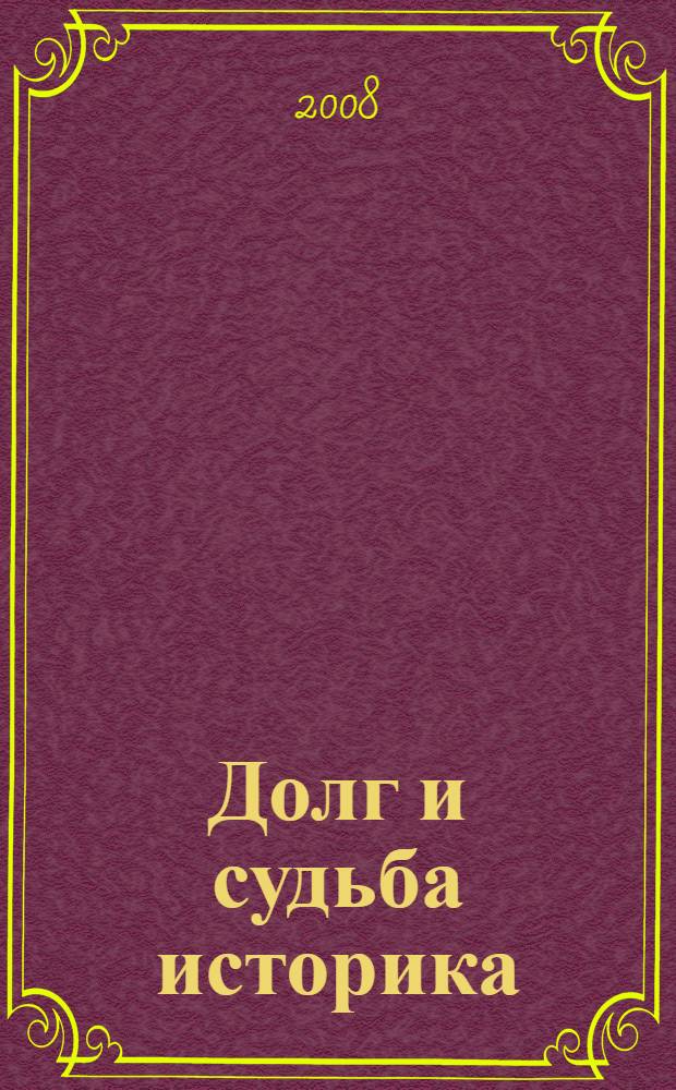Долг и судьба историка : сборник статей памяти доктора исторических наук П.Н. Зырянова