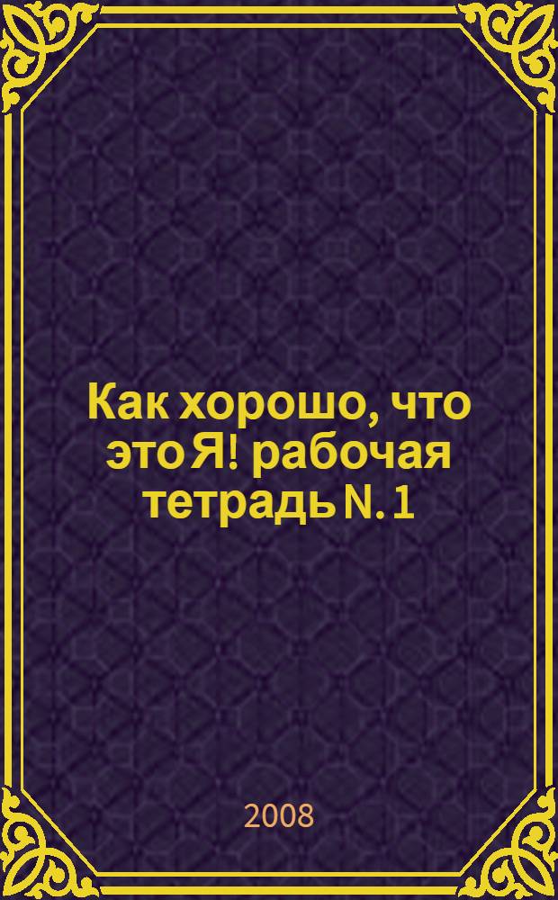 Как хорошо, что это Я! рабочая тетрадь N. 1