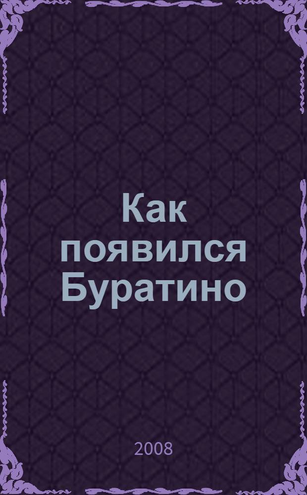 Как появился Буратино : по сказке А.Н. Толстого "Золотой ключик, или Приключения Буратино" (в сокр. пересказе для малышей) : для младшего школьного возраста