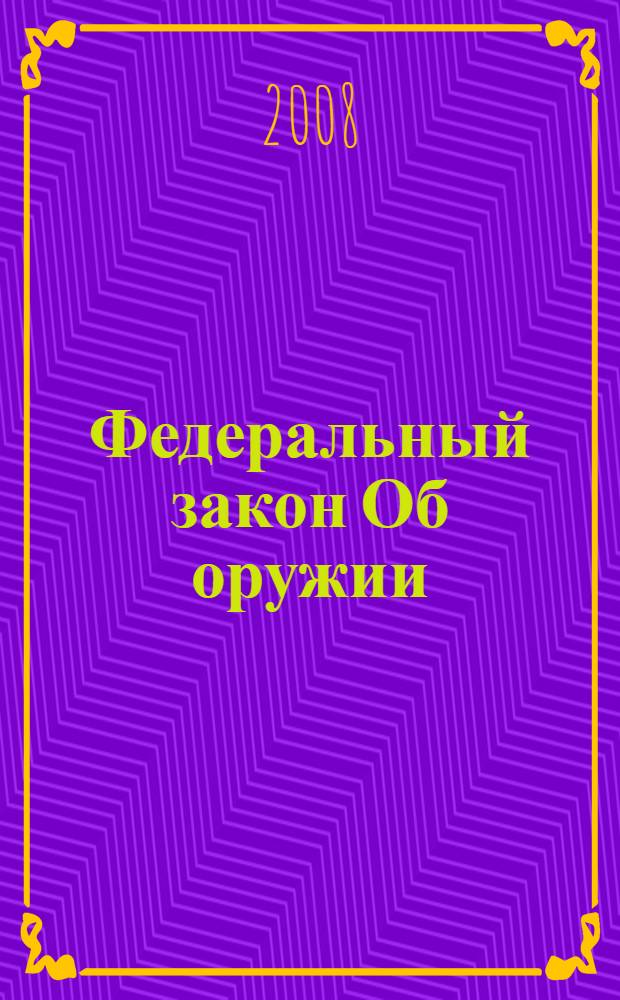 Федеральный закон Об оружии : по состоянию на 15 января 2008 года : принят Государственной Думой 13 ноября 1996 года : в редакции Федеральных законов: от 21.07.1998 N° 117-ФЗ (Российская газета, 29.07.1998, N° 142) и др.