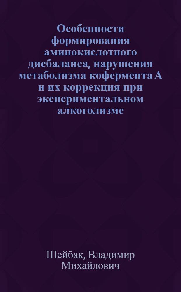 Особенности формирования аминокислотного дисбаланса, нарушения метаболизма кофермента А и их коррекция при экспериментальном алкоголизме : автореферат диссертации на соискание ученой степени д.м.н. : специальность 14.00.45; специальность 03.00.04