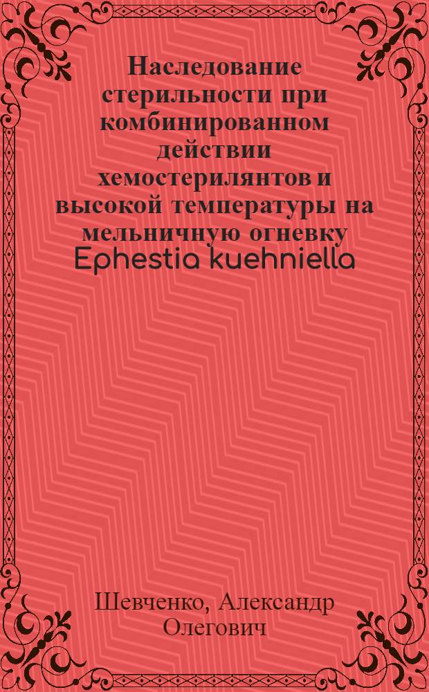 Наследование стерильности при комбинированном действии хемостерилянтов и высокой температуры на мельничную огневку Ephestia kuehniella : автореферат диссертации на соискание ученой степени к.б.н. : специальность 03.00.09