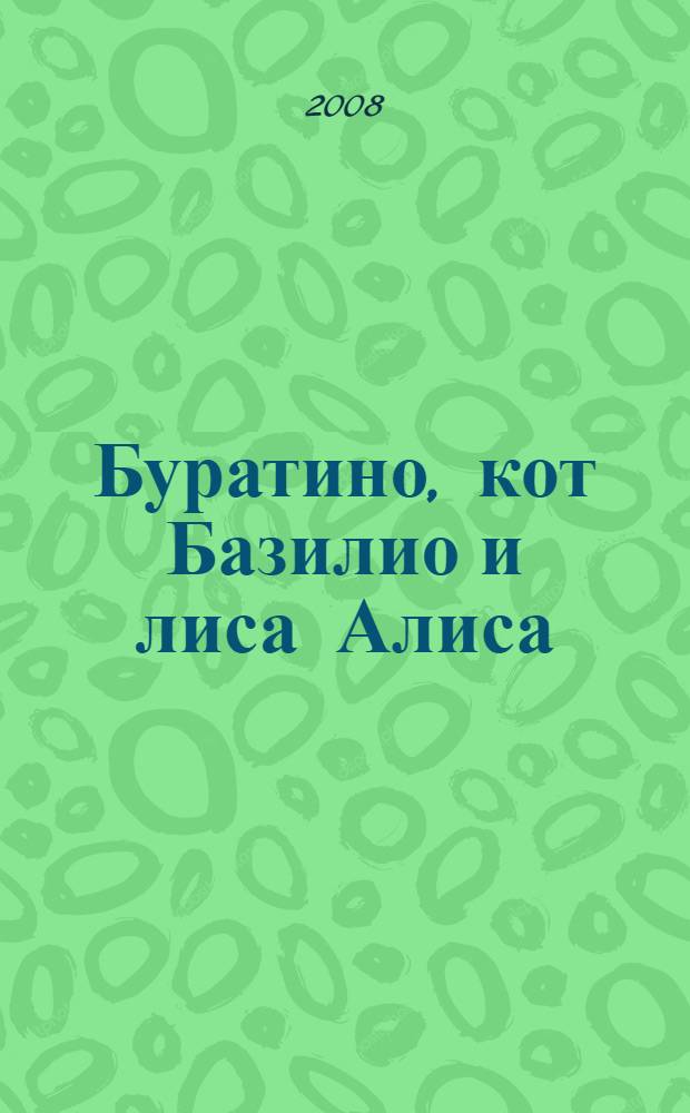 Буратино, кот Базилио и лиса Алиса : по сказке А.Н. Толстого "Золотой ключик, или Приключения Буратино" (в сокр. пересказе для малышей) : для младшего школьного возраста