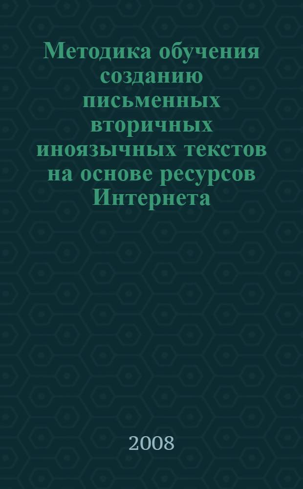 Методика обучения созданию письменных вторичных иноязычных текстов на основе ресурсов Интернета : (на материале английского языка) : автореф. дис. на соиск. учен. степ. канд. пед. наук : специальность 13.00.02 <Теория и методика обучения и воспитания>