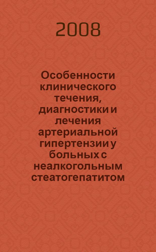 Особенности клинического течения, диагностики и лечения артериальной гипертензии у больных с неалкогольным стеатогепатитом : автореф. дис. на соиск. учен. степ. канд. мед. наук : специальность 14.00.05 <Внутрен. болезни>