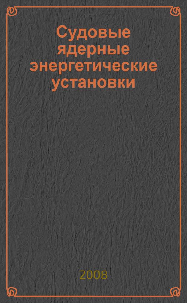 Судовые ядерные энергетические установки : конспект лекций для студентов специальности 180403 "Эксплуатация судовых энергетических установок"