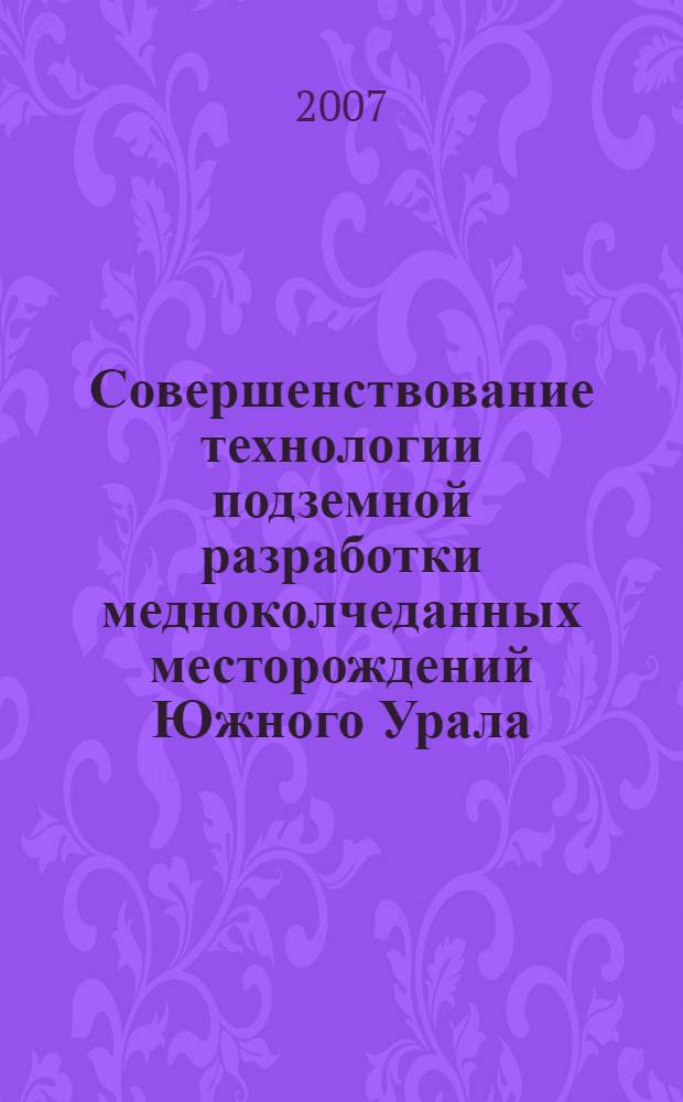 Совершенствование технологии подземной разработки медноколчеданных месторождений Южного Урала : монография