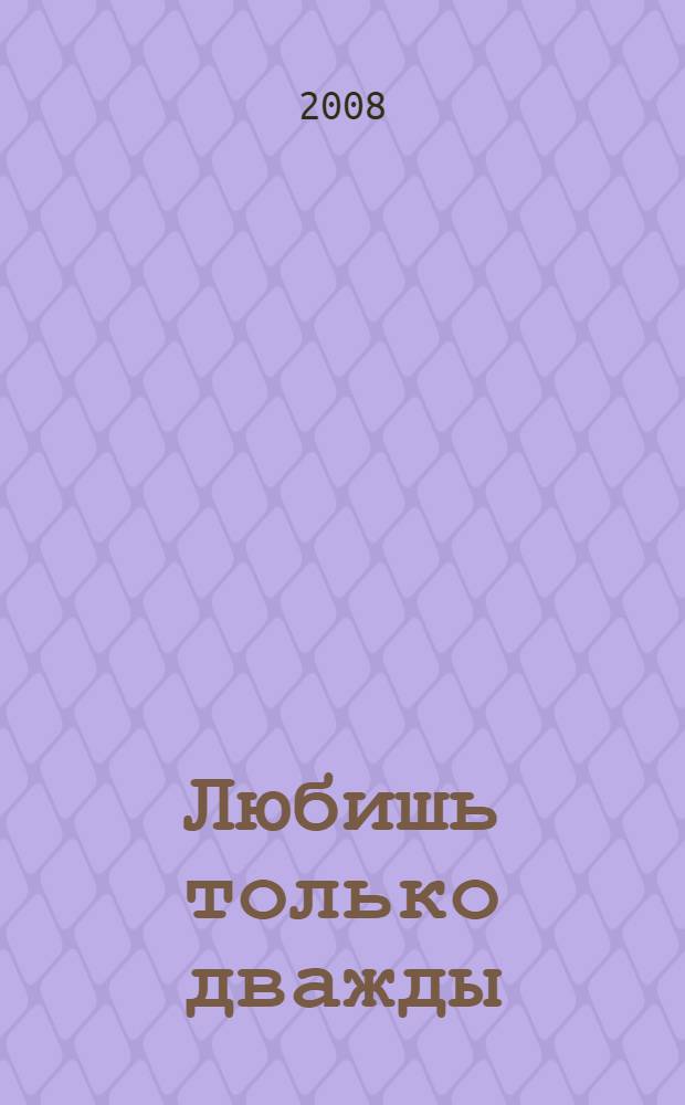 Любишь только дважды : роман