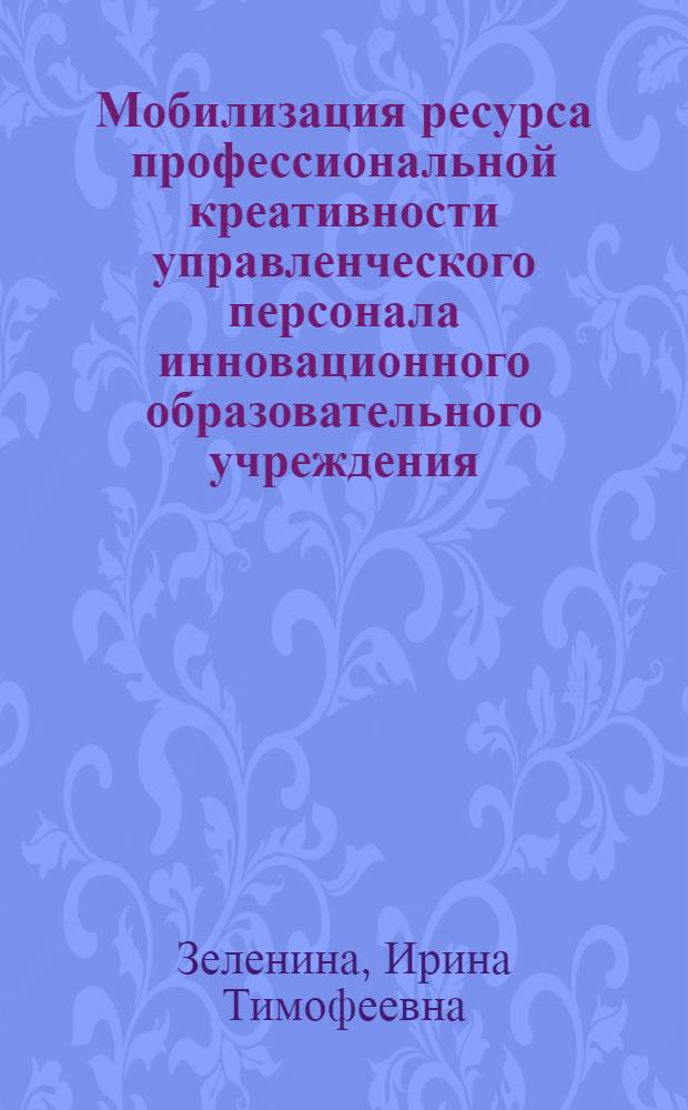 Мобилизация ресурса профессиональной креативности управленческого персонала инновационного образовательного учреждения : автореферат диссертации на соискание ученой степени к.п.н. : специальность 13.00.08