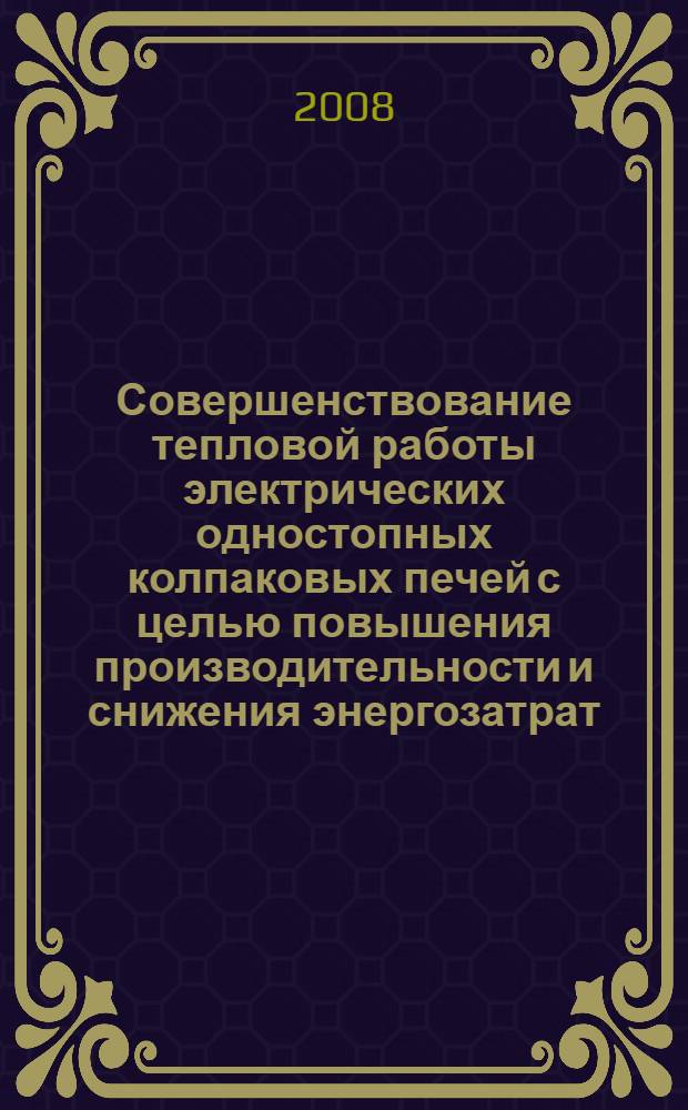 Совершенствование тепловой работы электрических одностопных колпаковых печей с целью повышения производительности и снижения энергозатрат : автореф. дис. на соиск. учен. степ. канд. техн. наук : специальность 05.16.02 <Металлургия чер., цв. и ред. металлов>