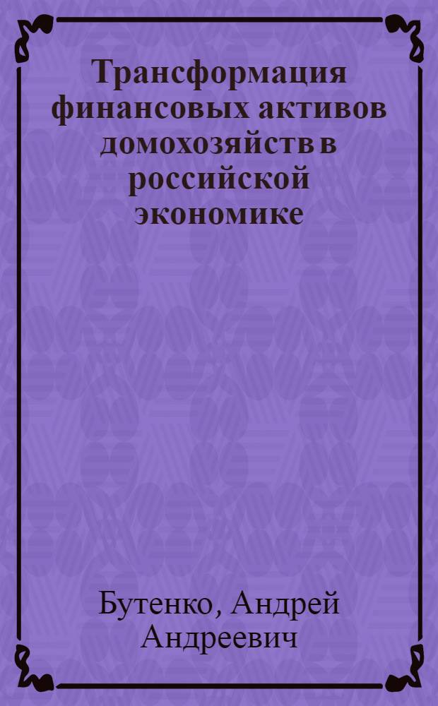 Трансформация финансовых активов домохозяйств в российской экономике : автореф. дис. на соиск. учен. степ. канд. экон. наук : специальность 08.00.10 <Финансы, денеж. обращение и кредит>