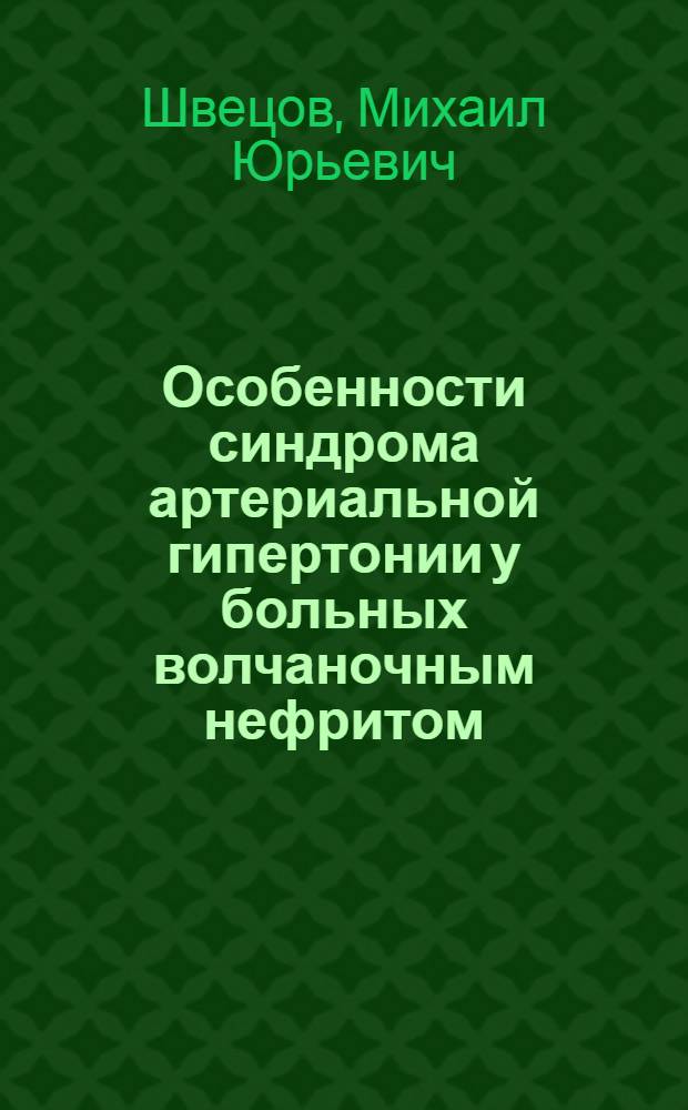 Особенности синдрома артериальной гипертонии у больных волчаночным нефритом : автореферат диссертации на соискание ученой степени к.м.н. : специальность 14.00.05