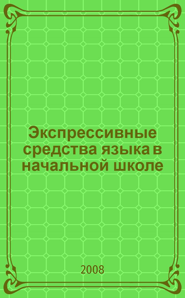 Экспрессивные средства языка в начальной школе : учебное пособие для студентов факультета педагогики и методики начального образования по спецкурсу "Экспрессивные средства языка в начальной школе"