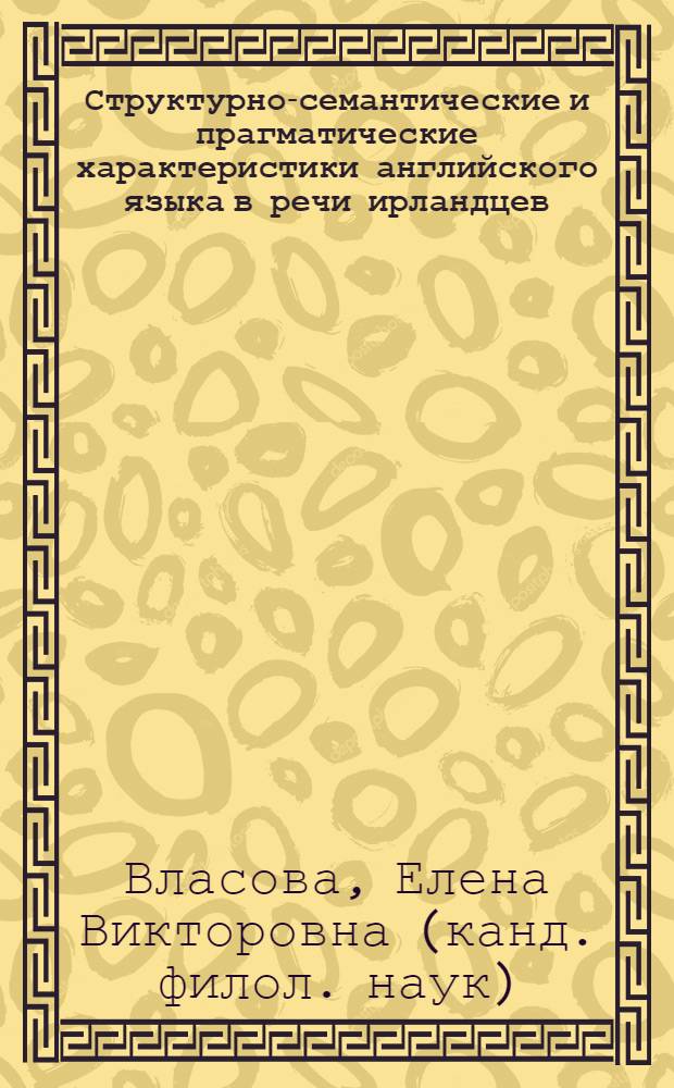 Структурно-семантические и прагматические характеристики английского языка в речи ирландцев : автореф. дис. на соиск. учен. степ. канд. филол. наук : специальность 10.02.04 <Герм. яз.>