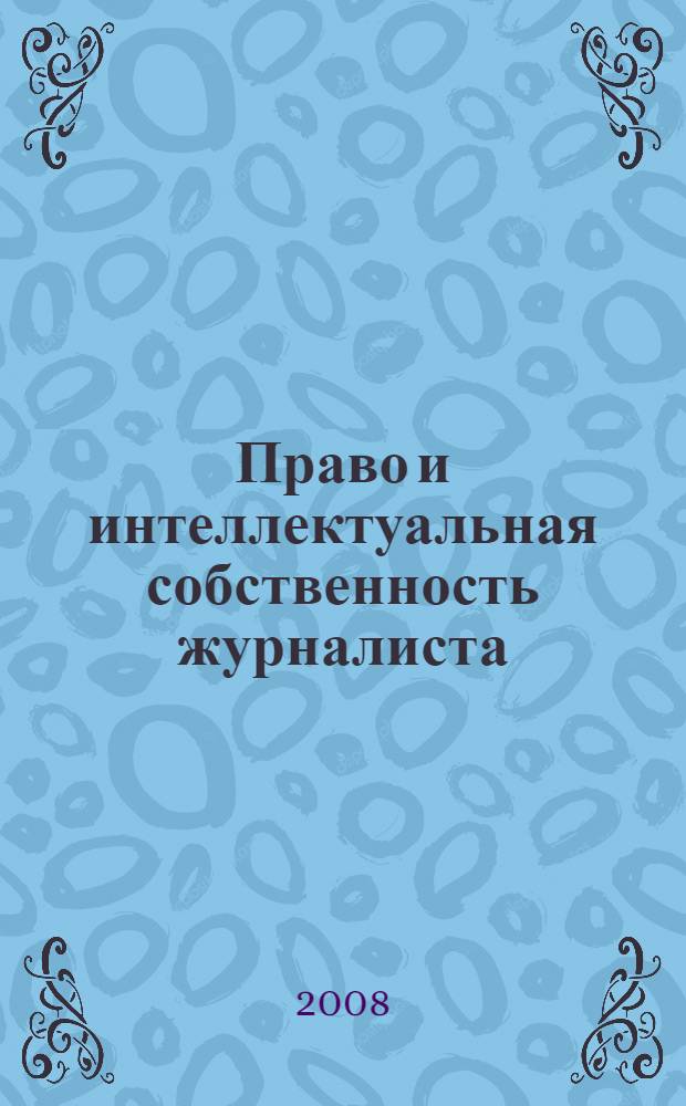 Право и интеллектуальная собственность журналиста : сборник нормативных актов
