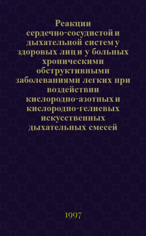 Реакции сердечно-сосудистой и дыхательной систем у здоровых лиц и у больных хроническими обструктивными заболеваниями легких при воздействии кислородно-азотных и кислородно-гелиевых искусственных дыхательных смесей : автореферат диссертации на соискание ученой степени к.м.н. : специальность 14.00.05