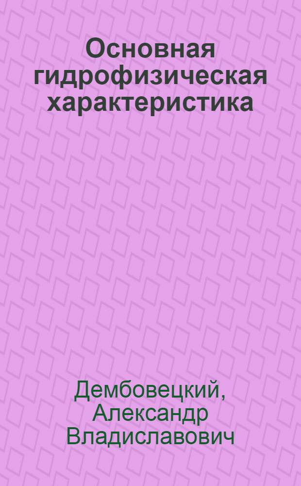 Основная гидрофизическая характеристика: связь с почвенными константами и расчет по физическим свойствам : автореферат диссертации на соискание ученой степени к.б.н. : специальность 06.01.14
