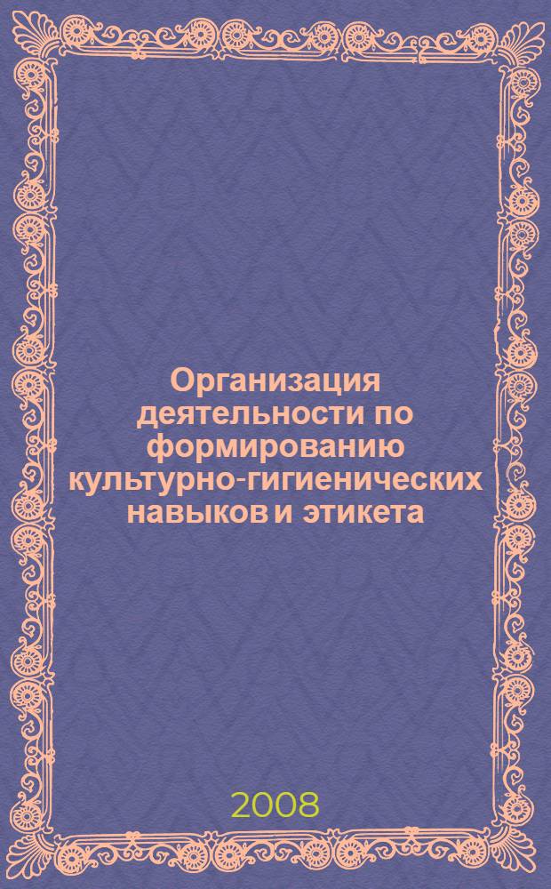 Организация деятельности по формированию культурно-гигиенических навыков и этикета : старшая и подготовительная группы