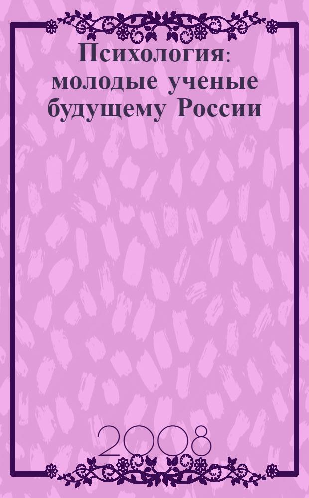 Психология: молодые ученые будущему России : сборник научных трудов студентов, аспирантов и соискателей, посвященный 110-летию В.С. Мерлина