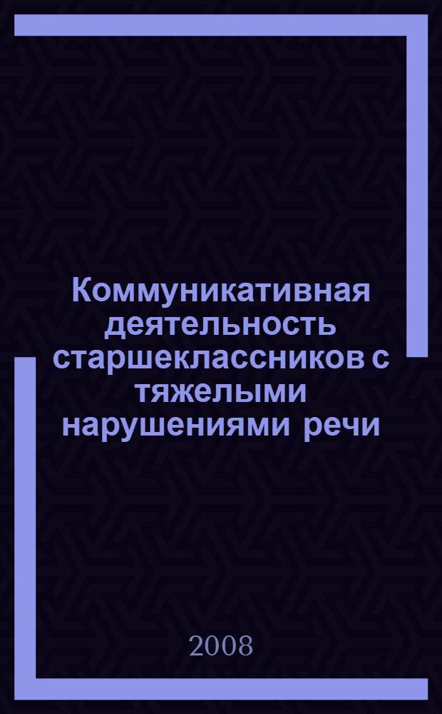 Коммуникативная деятельность старшеклассников с тяжелыми нарушениями речи : теоретико-экспериментальное исследование