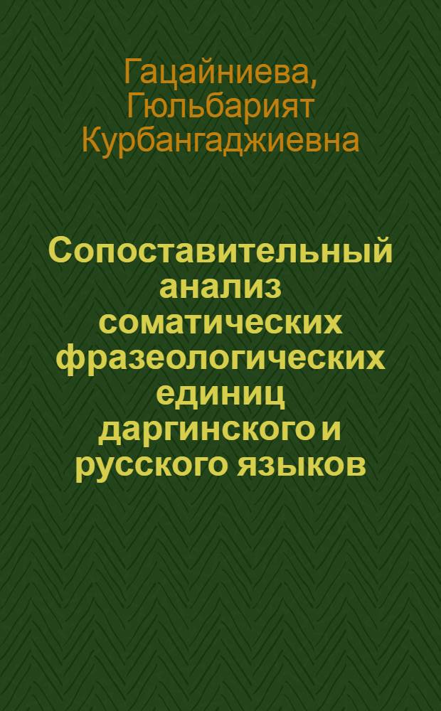 Сопоставительный анализ соматических фразеологических единиц даргинского и русского языков : автореф. дис. на соиск. учен. степ. канд. филол. наук : специальность 10.02.02 <Яз. народов Рос. Федерации>