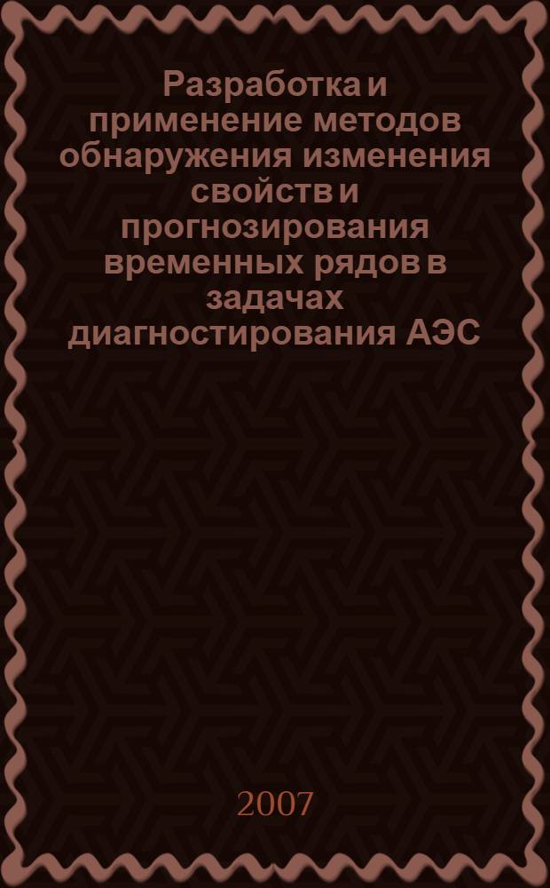 Разработка и применение методов обнаружения изменения свойств и прогнозирования временных рядов в задачах диагностирования АЭС : автореф. дис. на соиск. учен. степ. канд. техн. наук : специальность 05.13.01 <Систем. анализ, упр. и обраб. информ.>