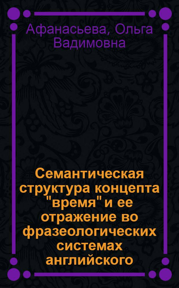Семантическая структура концепта "время" и ее отражение во фразеологических системах английского, испанского и русского языков : автореф. дис. на соиск. учен. степ. канд. филол. наук : специальность 10.02.20 <Сравнит.-ист., типол. и сопоставит. языкознание>