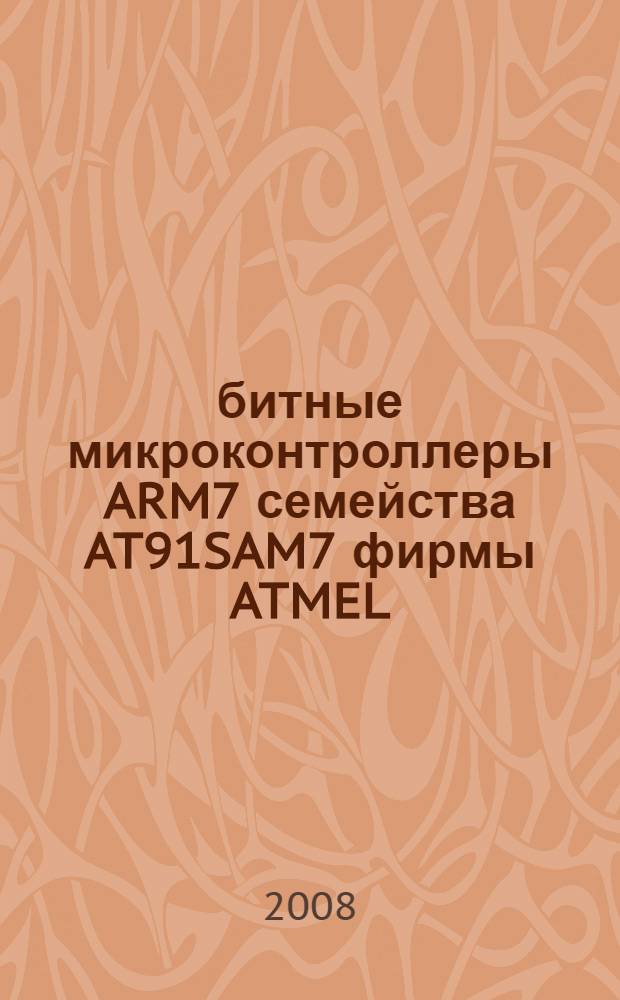 32/16-битные микроконтроллеры ARM7 семейства AT91SAM7 фирмы ATMEL : руководство пользователя : компакт-диск внутри